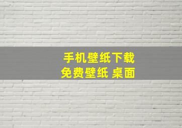 手机壁纸下载免费壁纸 桌面